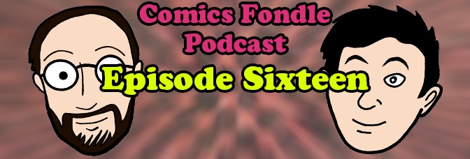 The Comics Fondle Podcast –&nbsp;1×16