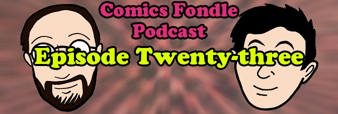 The Comics Fondle Podcast –&nbsp;1×23