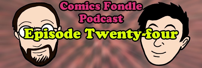 The Comics Fondle Podcast –&nbsp;1×24