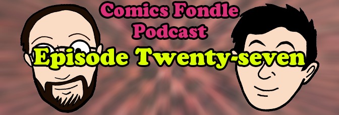 The Comics Fondle Podcast –&nbsp;1×27