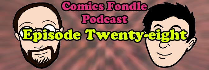 The Comics Fondle Podcast –&nbsp;1×28