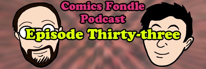 The Comics Fondle Podcast –&nbsp;1×33