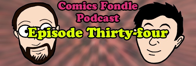 The Comics Fondle Podcast – 1×34