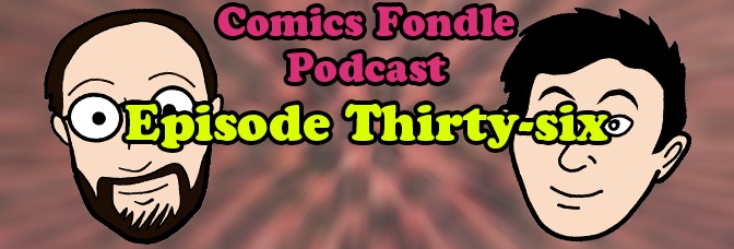 The Comics Fondle Podcast – 1×36