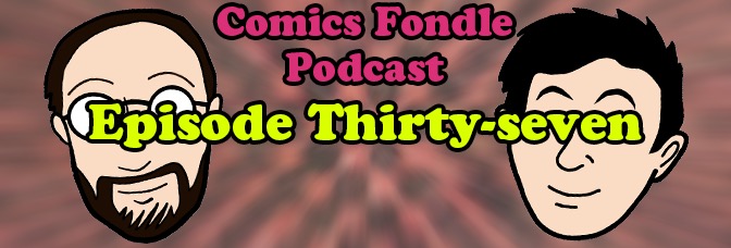 The Comics Fondle Podcast – 1×37
