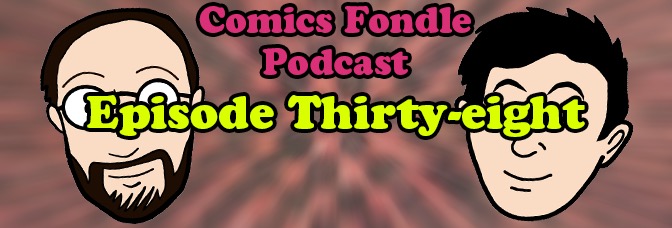 The Comics Fondle Podcast –&nbsp;1×38