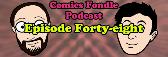The Comics Fondle Podcast – 1×48