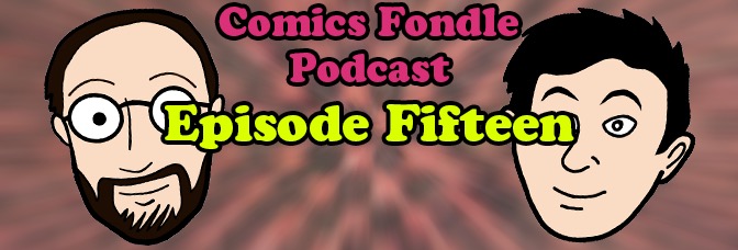 The Comics Fondle Podcast –&nbsp;1×15